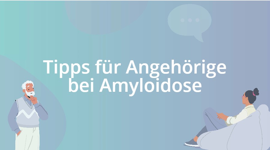 Tipps für Angehörige bei Amyloidose